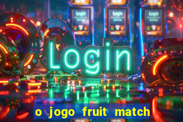 o jogo fruit match paga mesmo